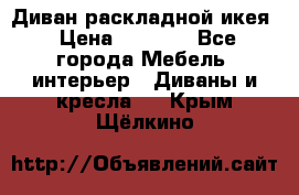 Диван раскладной икея › Цена ­ 8 500 - Все города Мебель, интерьер » Диваны и кресла   . Крым,Щёлкино